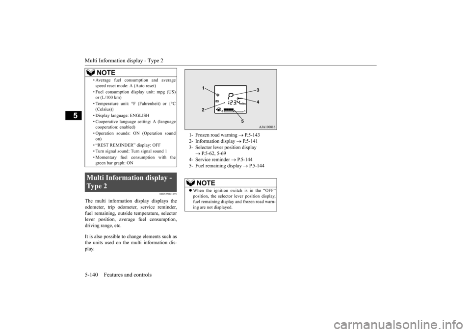 MITSUBISHI OUTLANDER 2015 3.G Owners Manual Multi Information display - Type 2 5-140 Features and controls
5
N00555001291
The multi information display displays the odometer, trip odometer, service reminder, fuel remaining, outside temperature,