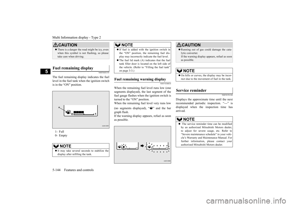 MITSUBISHI OUTLANDER 2015 3.G Owners Manual Multi Information display - Type 2 5-144 Features and controls
5
N00556601193
The fuel remaining disp
lay indicates the fuel
level in the fuel tank
when the ignition switch
is in the “ON” pos MITSUBISHI OUTLANDER 2015 3.G Owners Manual Multi Information display - Type 2 5-144 Features and controls
5
N00556601193
The fuel remaining disp
lay indicates the fuel
level in the fuel tank
when the ignition switch
is in the “ON” pos