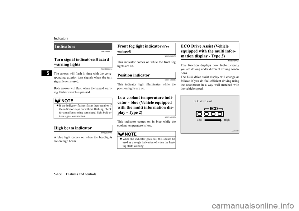 MITSUBISHI OUTLANDER 2015 3.G User Guide Indicators 5-166 Features and controls
5
N00519900127 N00520000216
The arrows will flash in time with the corre- sponding exterior turn signals when the turnsignal lever is used. Both arrows will flas