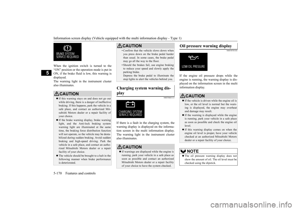 MITSUBISHI OUTLANDER 2015 3.G Owners Manual Information screen display (Vehicle equipped with the multi information display - Type 1) 5-170 Features and controls
5
When the ignition switch is turned to the “ON” position or the ope 
ration m