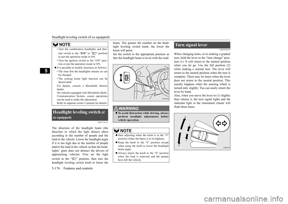 MITSUBISHI OUTLANDER 2015 3.G Owners Manual Headlight leveling swit
ch (if so equipped) 
5-176 Features and controls
5
N00537101115
The direction of the headlight beam (the direction in which the light shines) altersaccording to the number of p