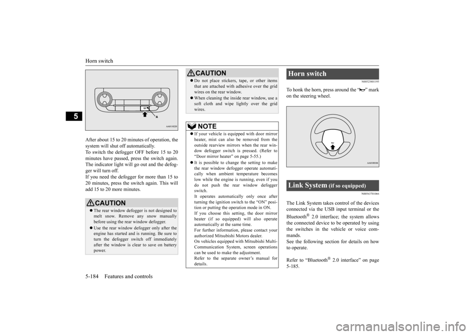 MITSUBISHI OUTLANDER 2015 3.G Owners Manual Horn switch 5-184 Features and controls
5
After about 15 to 20 minutes of operation, the system will shut off automatically.To switch the defogger OFF before 15 to 20 minutes have passed,
press the MITSUBISHI OUTLANDER 2015 3.G Owners Manual Horn switch 5-184 Features and controls
5
After about 15 to 20 minutes of operation, the system will shut off automatically.To switch the defogger OFF before 15 to 20 minutes have passed,
press the