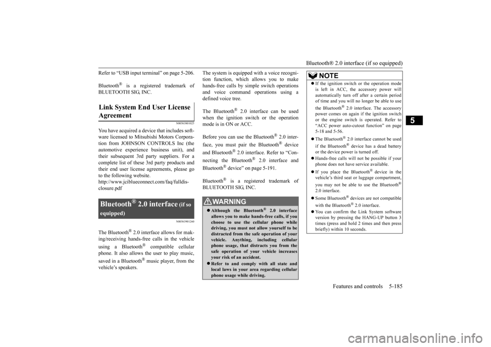 MITSUBISHI OUTLANDER 2015 3.G Service Manual Bluetooth® 2.0 interface (if so equipped) 
Features and controls 5-185
5
Refer to “USB input terminal” on page 5-206. Bluetooth
® is a registered trademark of 
BLUETOOTH SIG, INC.
N00563801025
Y