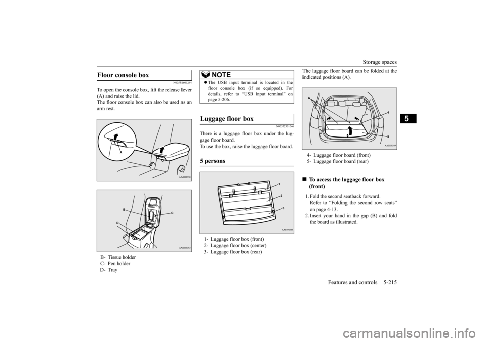 MITSUBISHI OUTLANDER 2015 3.G Owners Manual Storage spaces
Features and controls 5-215
5
N00551601244
To open the console box, lift the release lever (A) and raise the lid. The floor console box can also be used as anarm rest.
N00552301046
The MITSUBISHI OUTLANDER 2015 3.G Owners Manual Storage spaces
Features and controls 5-215
5
N00551601244
To open the console box, lift the release lever (A) and raise the lid. The floor console box can also be used as anarm rest.
N00552301046
The