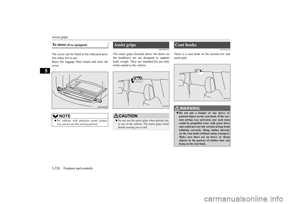 MITSUBISHI OUTLANDER 2015 3.G Owners Manual Assist grips 5-220 Features and controls
5
The cover can be fitted  
at the indicated posi- 
tion when not in use.Raise the luggage floor 
 board and store the 
cover.
N00559001084
The assist grips (l