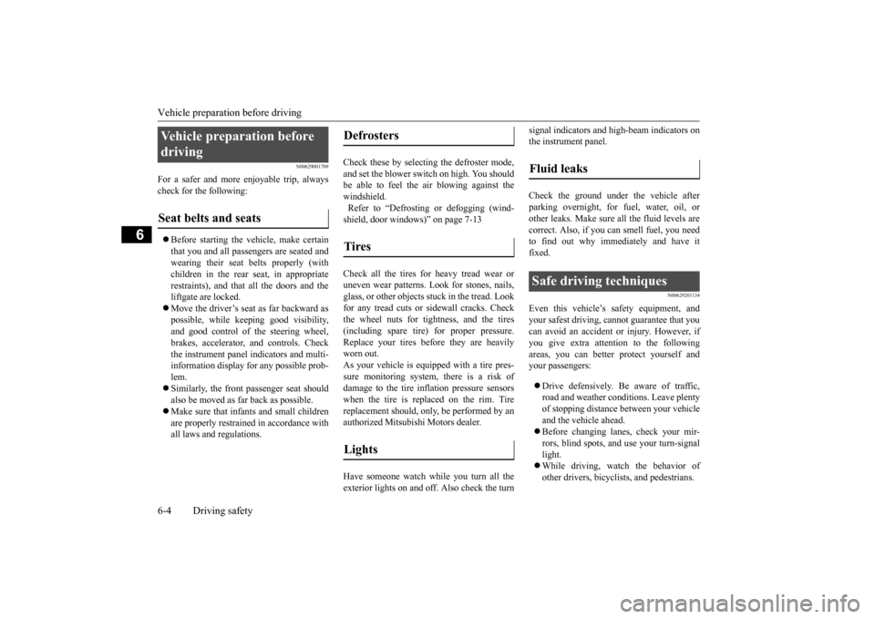 MITSUBISHI OUTLANDER 2015 3.G User Guide Vehicle preparation before driving 6-4 Driving safety
6
N00629001709
For a safer and more enjoyable trip, always check for the following:  Before starting the vehicle, make certain that you and all