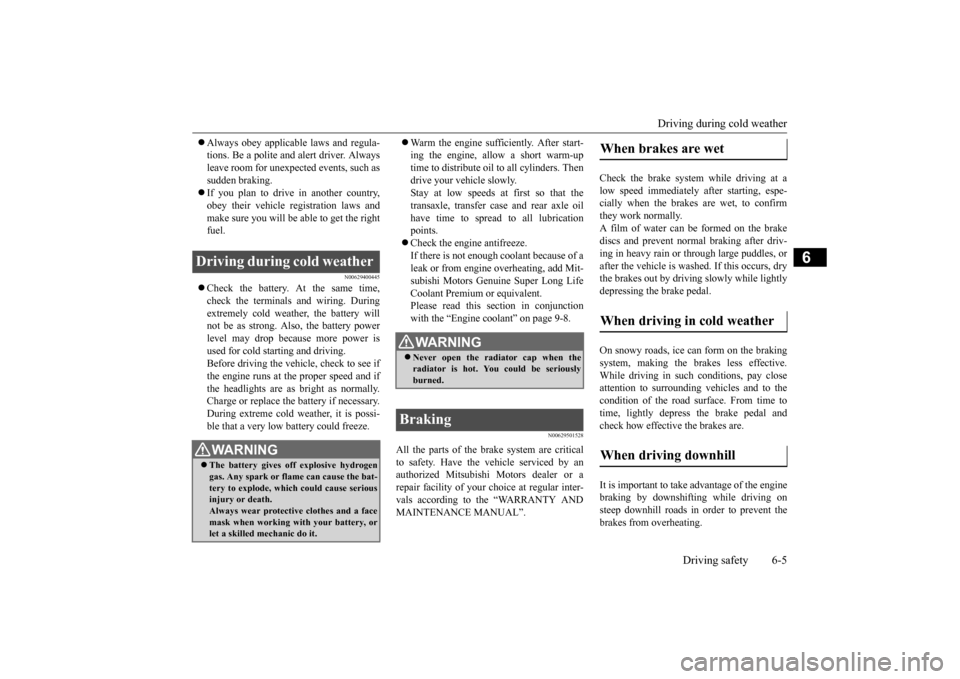 MITSUBISHI OUTLANDER 2015 3.G Owners Manual Driving during cold weather 
Driving safety 6-5
6
 Always obey applicab
le laws and regula- 
tions. Be a polite and alert driver. Alwaysleave room for unexpected events, such as sudden braking. 
