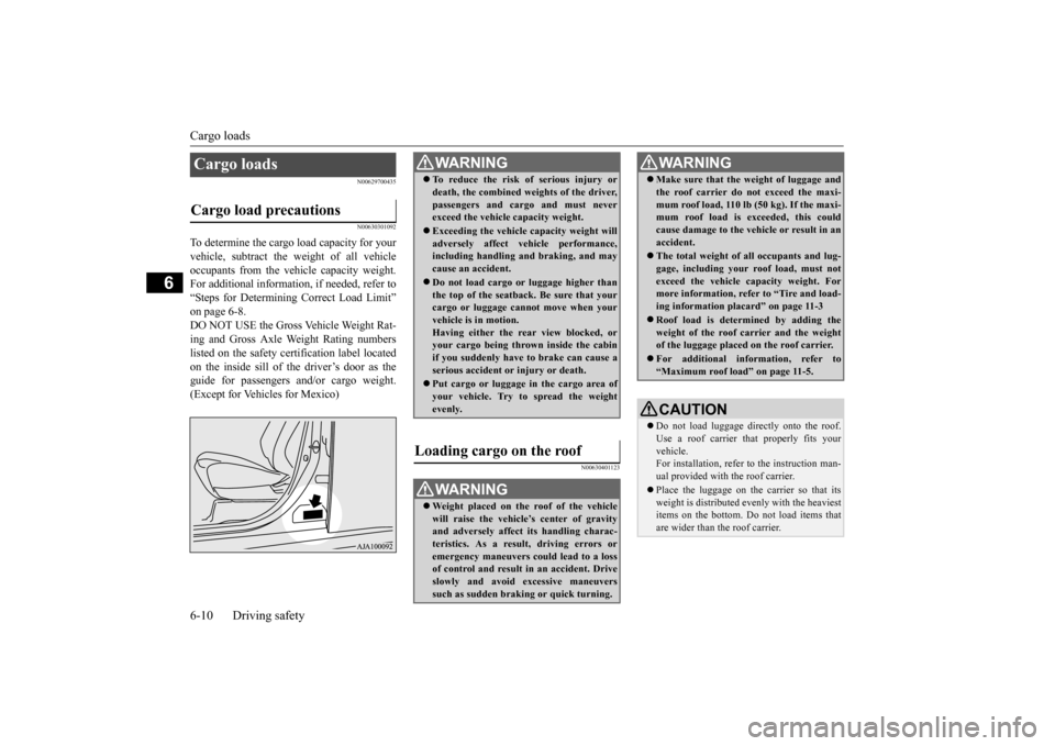 MITSUBISHI OUTLANDER 2015 3.G Owners Manual Cargo loads 6-10 Driving safety
6
N00629700435 N00630301092
To determine the cargo load capacity for your vehicle, subtract the  
weight of all vehicle 
occupants from the vehi 
cle capacity weight. 
