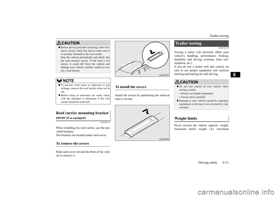 MITSUBISHI OUTLANDER 2015 3.G Owners Manual Trailer towing
Driving safety 6-11
6
N00630601112
When installing the roof carrier, use the pro- vided brackets. The brackets are located under each cover. Slide each cover toward
the front of the MITSUBISHI OUTLANDER 2015 3.G Owners Manual Trailer towing
Driving safety 6-11
6
N00630601112
When installing the roof carrier, use the pro- vided brackets. The brackets are located under each cover. Slide each cover toward
the front of the