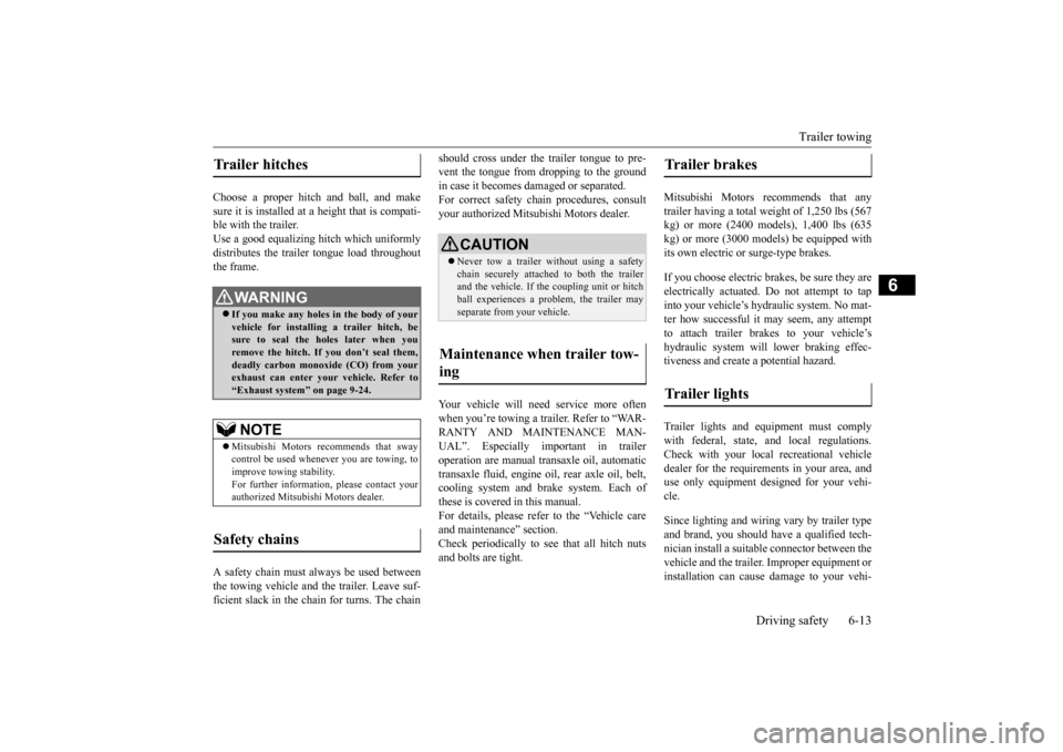 MITSUBISHI OUTLANDER 2015 3.G User Guide Trailer towing 
Driving safety 6-13
6
Choose a proper hitch and ball, and make sure it is installed at a height that is compati- ble with the trailer.Use a good equalizing hitch which uniformly distri