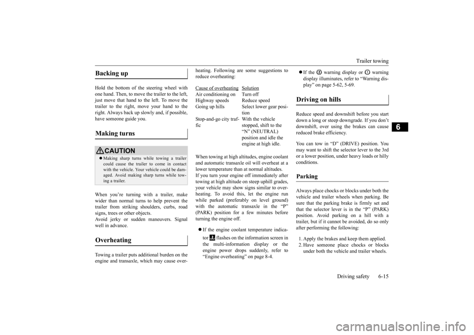 MITSUBISHI OUTLANDER 2015 3.G User Guide Trailer towing 
Driving safety 6-15
6
Hold the bottom of the steering wheel with one hand. Then, to move the trailer to the left, just move that hand to the left. To move thetrailer to the right, move