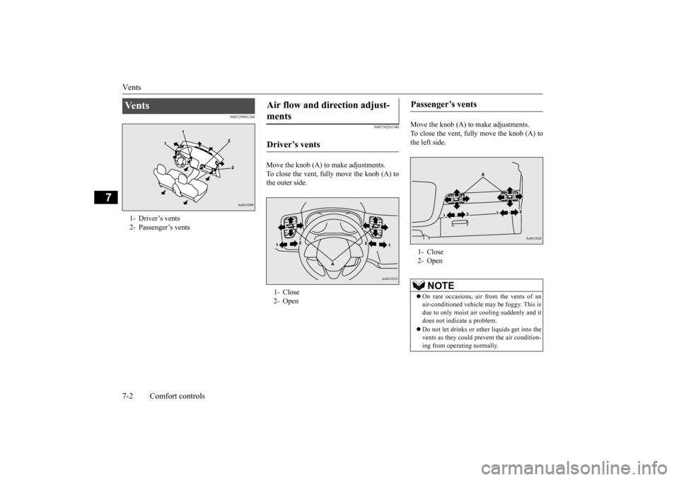 MITSUBISHI OUTLANDER 2015 3.G Owners Manual Vents 7-2 Comfort controls
7
N00729901288 
N00730201340
Move the knob (A) to make adjustments. To close the vent, fully move the knob (A) tothe outer side. 
Move the knob (A) to make adjustments. To c