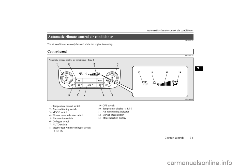 MITSUBISHI OUTLANDER 2015 3.G Owners Manual Automatic climate cont
rol air conditioner 
Comfort controls 7-5
7
N00731501311
The air conditioner can only be us 
ed while the engine is running.
N00711801552
Automatic climate control air condition