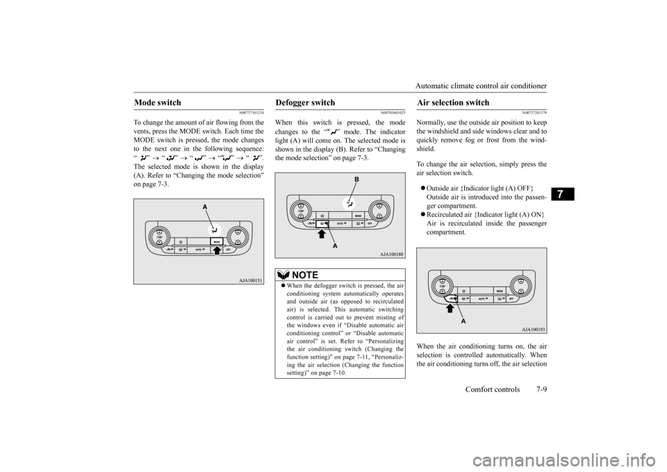 MITSUBISHI OUTLANDER 2015 3.G Owners Manual Automatic climate cont
rol air conditioner 
Comfort controls 7-9
7
N00737101218
To change the amount of air flowing from the vents, press the MODE switch. Each time the MODE switch is pressed, the mod