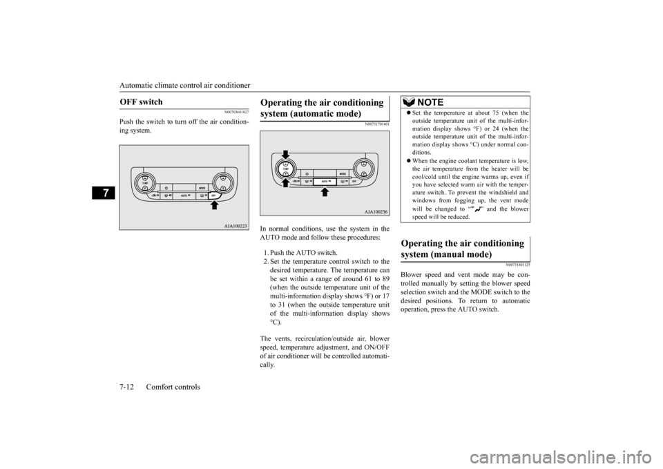 MITSUBISHI OUTLANDER 2015 3.G Owners Manual Automatic climate cont
rol air conditioner 
7-12 Comfort controls
7
N00703601027
Push the switch to turn off the air condition- ing system. 
N00731701401
In normal conditions, use the system in the AU