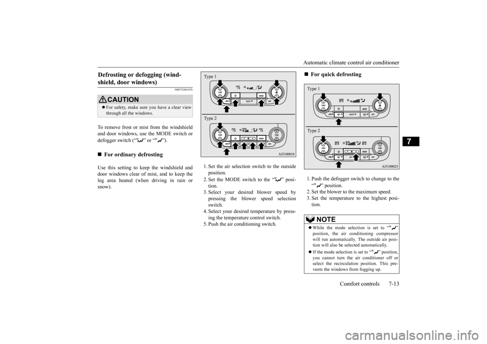 MITSUBISHI OUTLANDER 2015 3.G Owners Manual Automatic climate cont
rol air conditioner 
Comfort controls 7-13
7
N00732401476
To remove frost or mist from the windshield and door windows, use the MODE switch or defogger switch (“ ” or “ �