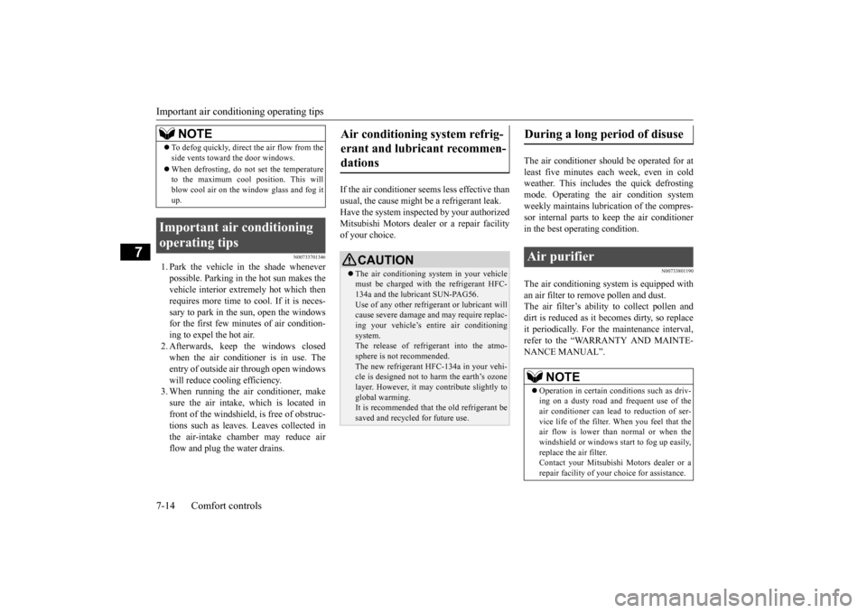 MITSUBISHI OUTLANDER 2015 3.G Owners Manual Important air condit
ioning operating tips 
7-14 Comfort controls
7
N00733701346
1. Park the vehicle in the shade whenever possible. Parking in the hot sun makes thevehicle interior extremely hot whic