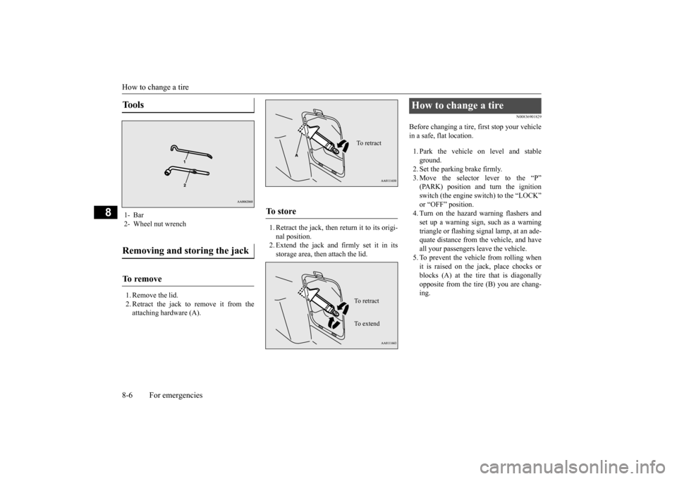 MITSUBISHI OUTLANDER 2015 3.G Owners Manual How to change a tire 8-6 For emergencies
8
1. Remove the lid. 2. Retract the jack to remove it from theattaching hardware (A).
1. Retract the jack, then return it to its origi- nal position.2. Extend MITSUBISHI OUTLANDER 2015 3.G Owners Manual How to change a tire 8-6 For emergencies
8
1. Remove the lid. 2. Retract the jack to remove it from theattaching hardware (A).
1. Retract the jack, then return it to its origi- nal position.2. Extend
