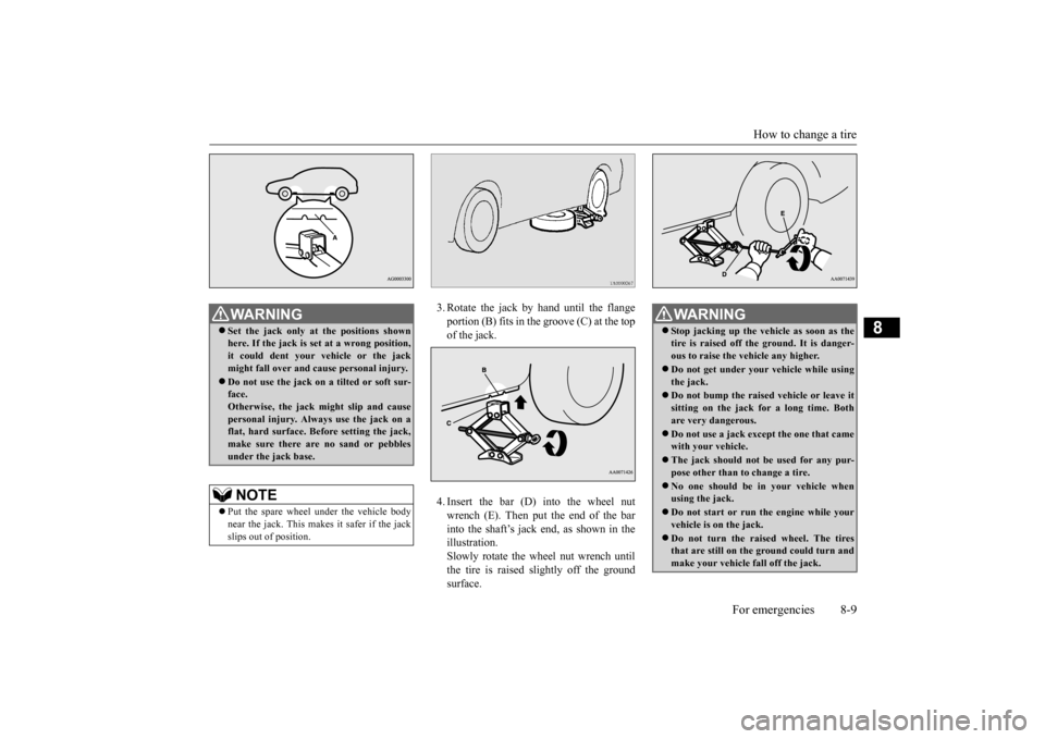 MITSUBISHI OUTLANDER 2015 3.G Owners Manual How to change a tire
For emergencies 8-9
8
3. Rotate the jack by hand until the flange portion (B) fits in the groove (C) at the top of the jack. 4. Insert the bar (D) into the wheel nut wrench (E). MITSUBISHI OUTLANDER 2015 3.G Owners Manual How to change a tire
For emergencies 8-9
8
3. Rotate the jack by hand until the flange portion (B) fits in the groove (C) at the top of the jack. 4. Insert the bar (D) into the wheel nut wrench (E).