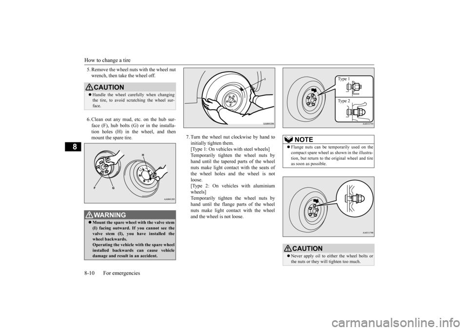 MITSUBISHI OUTLANDER 2015 3.G Owners Manual How to change a tire 8-10 For emergencies
8
5. Remove the wheel nuts with the wheel nut wrench, then take the wheel off. 6. Clean out any mud, etc. on the hub sur- face (F), hub bolts (G)  
or in the 