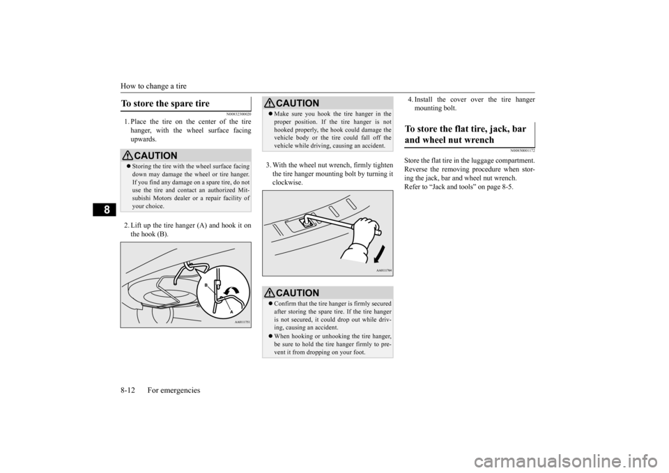 MITSUBISHI OUTLANDER 2015 3.G Owners Manual How to change a tire 8-12 For emergencies
8
N00832300020
1. Place the tire on the center of the tire hanger, with the wheel surface facing upwards. 2. Lift up the tire hanger (A) and hook it on the ho MITSUBISHI OUTLANDER 2015 3.G Owners Manual How to change a tire 8-12 For emergencies
8
N00832300020
1. Place the tire on the center of the tire hanger, with the wheel surface facing upwards. 2. Lift up the tire hanger (A) and hook it on the ho