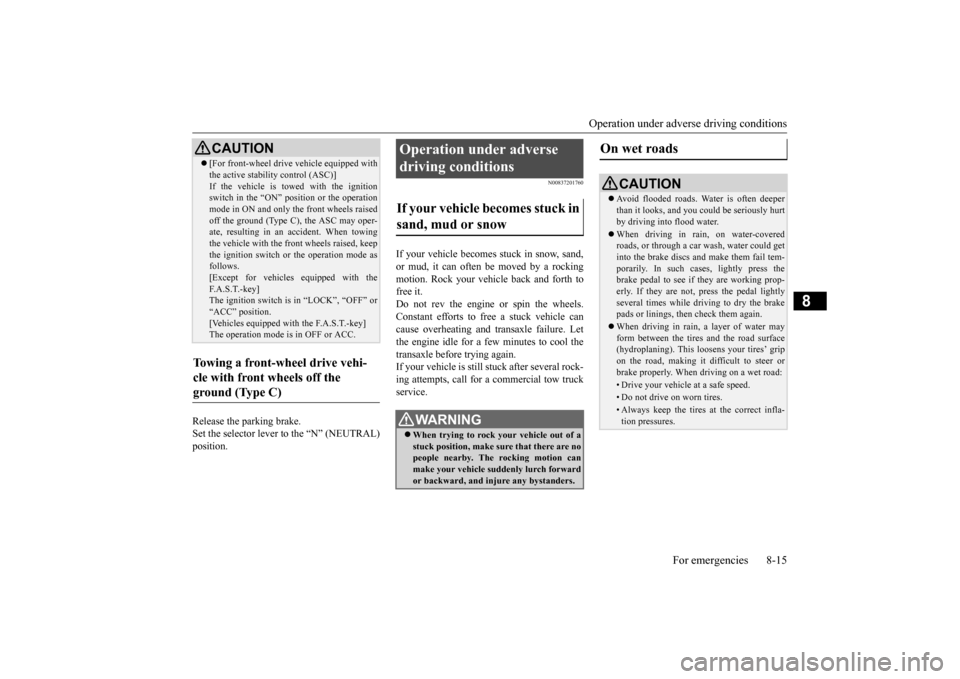 MITSUBISHI OUTLANDER 2015 3.G Owners Manual Operation under adverse driving conditions
For emergencies 8-15
8
Release the parking brake. Set the selector lever to the “N” (NEUTRAL) position.
N00837201760
If your vehicle becomes
stuck in MITSUBISHI OUTLANDER 2015 3.G Owners Manual Operation under adverse driving conditions
For emergencies 8-15
8
Release the parking brake. Set the selector lever to the “N” (NEUTRAL) position.
N00837201760
If your vehicle becomes
stuck in