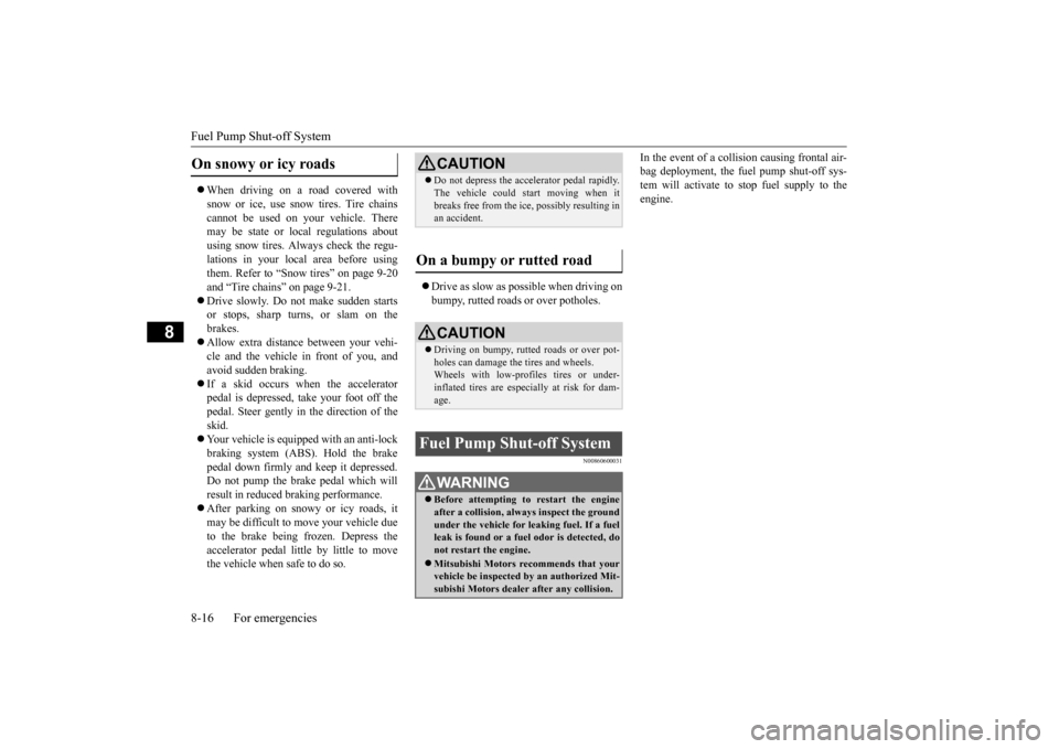 MITSUBISHI OUTLANDER 2015 3.G Owners Manual Fuel Pump Shut-off System 8-16 For emergencies
8
 When driving on a road covered with snow or ice, use s 
now tires. Tire chains 
cannot be used on your vehicle. There may be state or local regulat