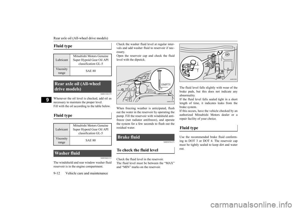MITSUBISHI OUTLANDER 2015 3.G User Guide Rear axle oil (All-wheel drive models) 9-12 Vehicle care and maintenance
9
N00915201279
Whenever the oil level is checked, add oil as necessary to maintain the proper level. Fill with the oil accordin