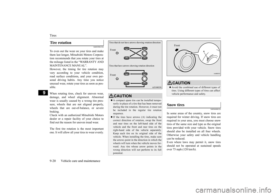 MITSUBISHI OUTLANDER 2015 3.G Owners Manual Tires 9-20 Vehicle care and maintenance
9
N00939901528
To even out the wear on your tires and make them last longer, Mitsubishi Motors Corpora- tion recommends that y 
ou rotate your tires at 
the mil