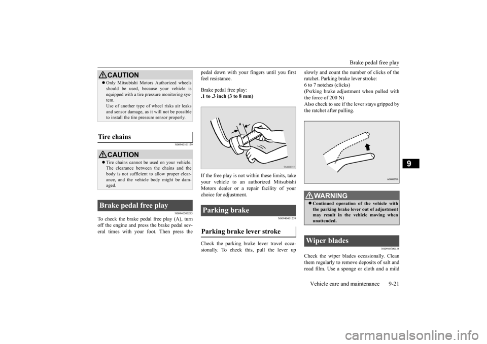 MITSUBISHI OUTLANDER 2015 3.G Owners Manual Brake pedal free play 
Vehicle care and maintenance 9-21
9
N00940101139 N00940300293
To check the brake pedal free play (A), turn off the engine and press the brake pedal sev- eral times with your  
f