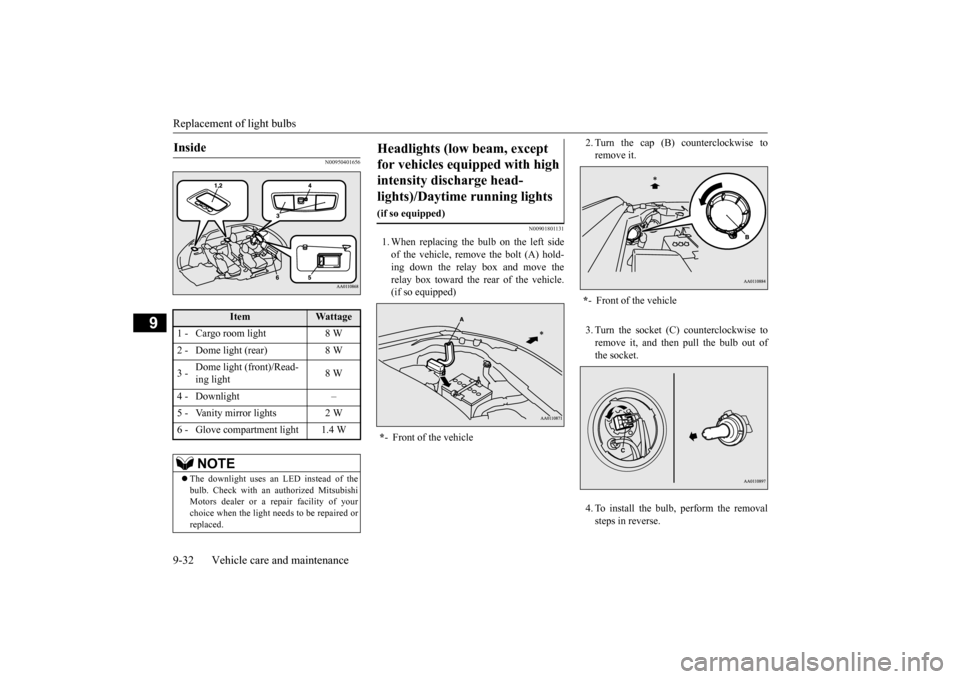 MITSUBISHI OUTLANDER 2015 3.G Owners Manual Replacement of light bulbs 9-32 Vehicle care and maintenance
9
N00950401656 
N00901801131
1. When replacing the bulb on the left side of the vehicle, remo 
ve the bolt (A) hold- 
ing down the relay bo