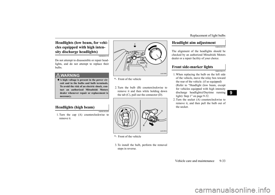 MITSUBISHI OUTLANDER 2015 3.G Owners Manual Replacement of light bulbs 
Vehicle care and maintenance 9-33
9
N00900301139
Do not attempt to disass 
emble or repair head- 
lights, and do not attempt to replace their bulbs.
N00901901099
1. Turn th