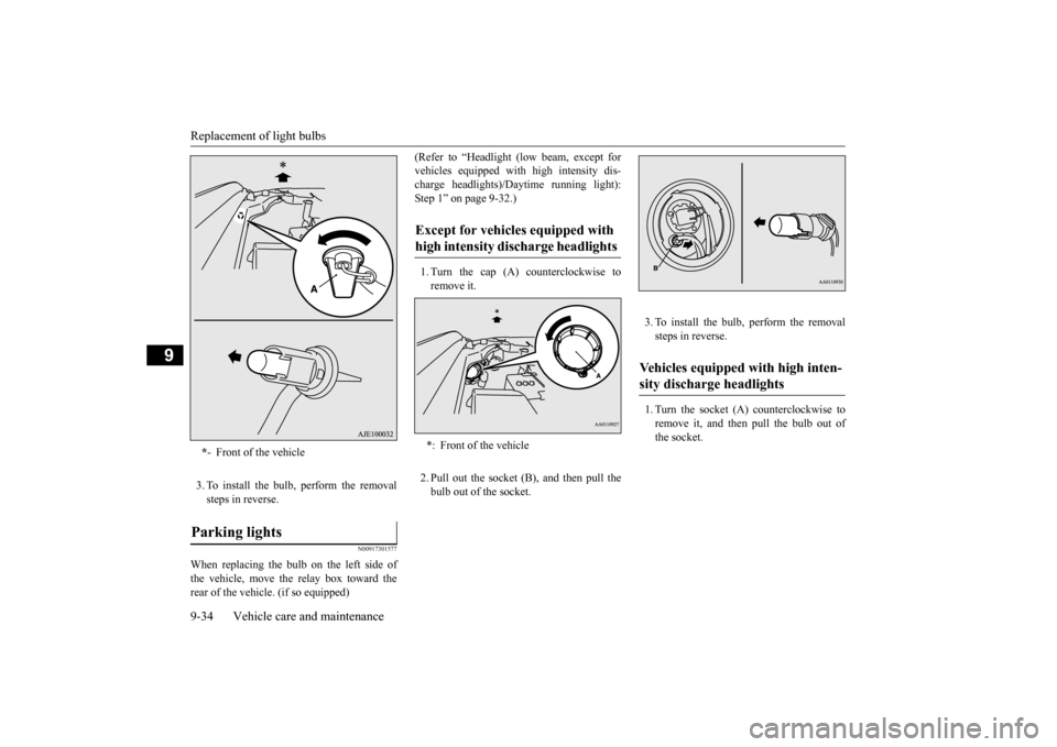 MITSUBISHI OUTLANDER 2015 3.G Owners Manual Replacement of light bulbs 9-34 Vehicle care and maintenance
9
3. To install the bulb, perform the removal steps in reverse.
N00917301577
When replacing the bulb on the left side ofthe vehicle, move t