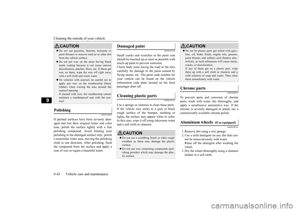 MITSUBISHI OUTLANDER 2015 3.G Owners Manual Cleaning the outside of your vehicle 9-42 Vehicle care and maintenance
9
N00946100046
If painted surfaces have 
 been severely dam- 
aged and lost their original luster and color tone, polish the surf