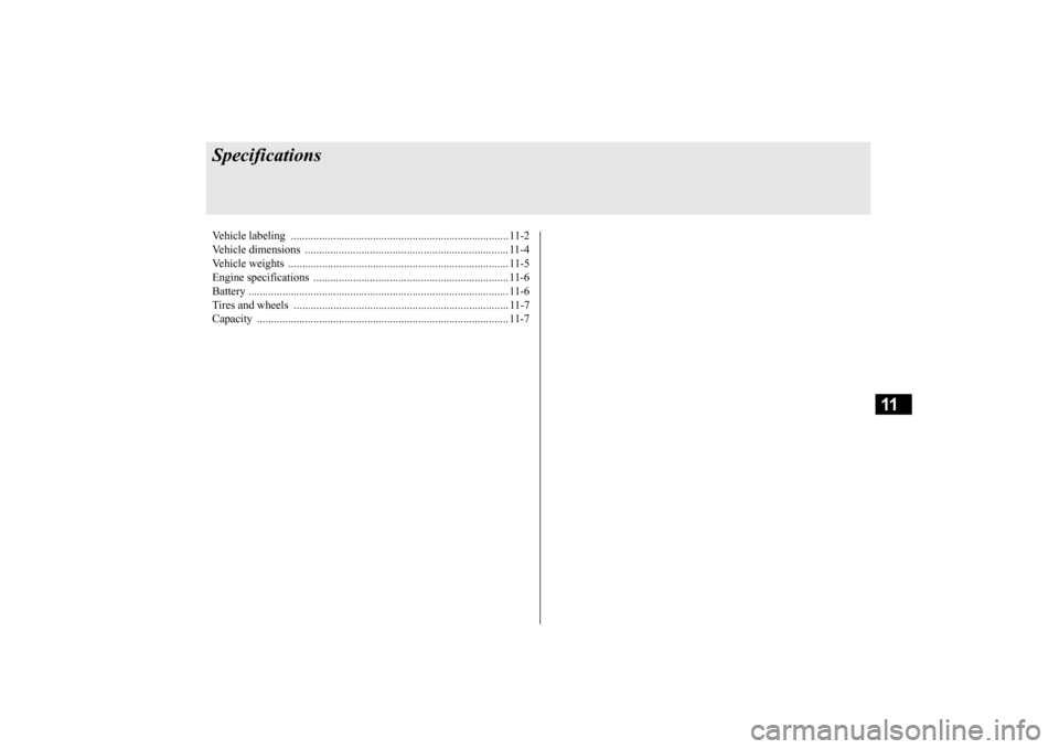 MITSUBISHI OUTLANDER 2015 3.G Owners Manual 11
SpecificationsVehicle labeling ............................................................................. 11-2 Vehicle dimensions .............................................................. MITSUBISHI OUTLANDER 2015 3.G Owners Manual 11
SpecificationsVehicle labeling ............................................................................. 11-2 Vehicle dimensions ..............................................................