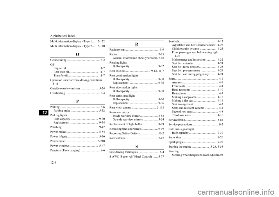 MITSUBISHI OUTLANDER 2015 3.G Owners Manual Alphabetical index 12-4
12
Multi information display - Type 1 
.....
5-122 
Multi information display - Type 2 
.....
5-140
O
Octane rating
........................................
3-2 
Oil 
Engine oi