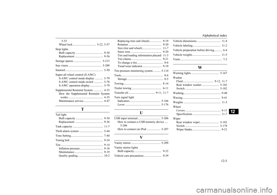 MITSUBISHI OUTLANDER 2015 3.G Owners Manual Alphabetical index
12-5
12
5-53 Wheel lock
............................
5-22
, 5-57
Stop lights
Bulb capacity
.................................
9-30
Replacement
................................ MITSUBISHI OUTLANDER 2015 3.G Owners Manual Alphabetical index
12-5
12
5-53 Wheel lock
............................
5-22
, 5-57
Stop lights
Bulb capacity
.................................
9-30
Replacement
................................