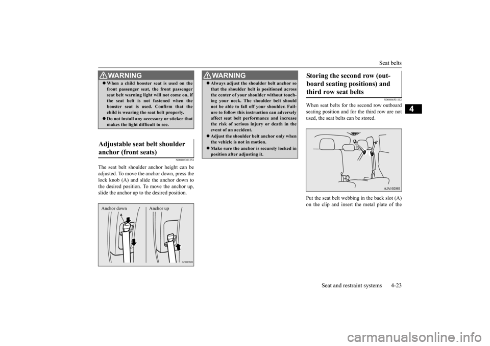 MITSUBISHI OUTLANDER 2015 3.G Service Manual Seat belts
Seat and restraint systems 4-23
4
N00406301354
The seat belt shoulder
anchor height can be
adjusted. To move the anchor down, press thelock knob (A) and slide the anchor down to the des MITSUBISHI OUTLANDER 2015 3.G Service Manual Seat belts
Seat and restraint systems 4-23
4
N00406301354
The seat belt shoulder
anchor height can be
adjusted. To move the anchor down, press thelock knob (A) and slide the anchor down to the des