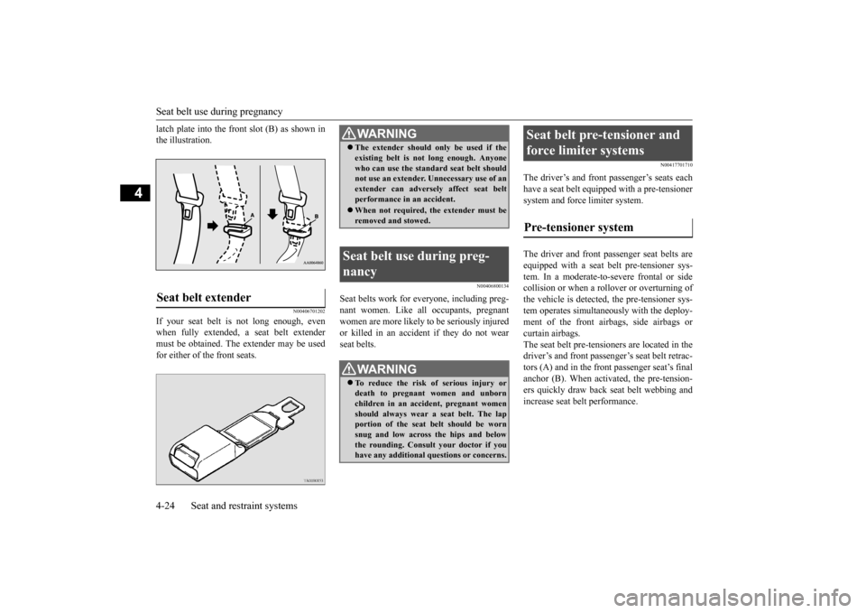 MITSUBISHI OUTLANDER 2015 3.G Workshop Manual Seat belt use during pregnancy 4-24 Seat and restraint systems
4
latch plate into the front slot (B) as shown in the illustration.
N00406701202
If your seat belt is not long enough, evenwhen fully ext MITSUBISHI OUTLANDER 2015 3.G Workshop Manual Seat belt use during pregnancy 4-24 Seat and restraint systems
4
latch plate into the front slot (B) as shown in the illustration.
N00406701202
If your seat belt is not long enough, evenwhen fully ext