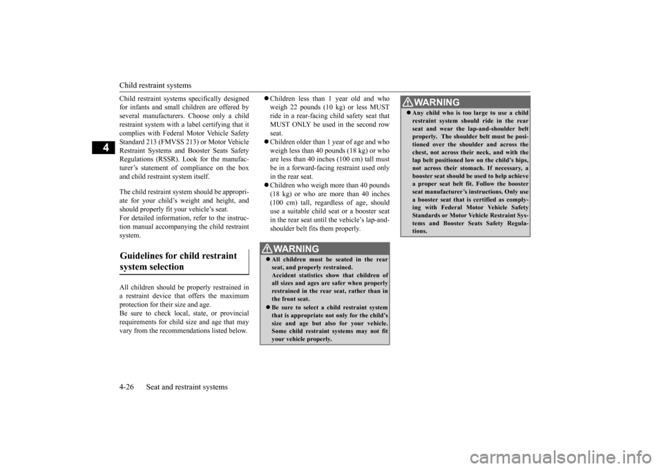 MITSUBISHI OUTLANDER 2015 3.G Owners Manual Child restraint systems 4-26 Seat and restraint systems
4
Child restraint systems specifically designed for infants and small children are offered byseveral manufacturers 
. Choose only a child 
restr