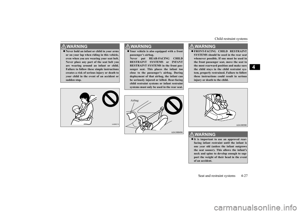 MITSUBISHI OUTLANDER 2015 3.G Owners Manual Child restraint systems 
Seat and restraint systems 4-27
4
WA R N I N G Never hold an infant 
or child in your arms 
or on your lap when ri 
ding in this vehicle, 
even when you are wearing your se