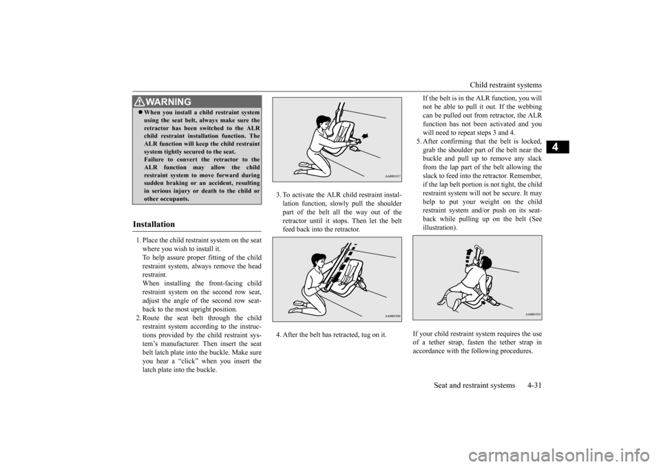 MITSUBISHI OUTLANDER 2015 3.G Owners Manual Child restraint systems 
Seat and restraint systems 4-31
4
1. Place the child restraint system on the seat where you wish to install it. To help assure proper fitting of the child restraint system, al
