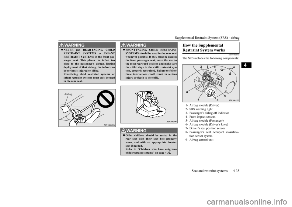 MITSUBISHI OUTLANDER 2015 3.G Repair Manual Supplemental Restraint System (SRS) - airbag
Seat and restraint systems 4-35
4
N00407801532
The SRS includes the following components:
WA R N I N G NEVER put REAR-FACING CHILD RESTRAINT SYSTEMS or MITSUBISHI OUTLANDER 2015 3.G Repair Manual Supplemental Restraint System (SRS) - airbag
Seat and restraint systems 4-35
4
N00407801532
The SRS includes the following components:
WA R N I N G NEVER put REAR-FACING CHILD RESTRAINT SYSTEMS or