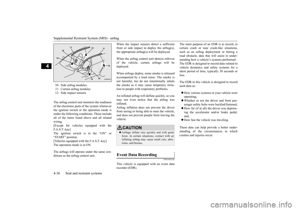 MITSUBISHI OUTLANDER 2015 3.G Owners Manual Supplemental Restraint System (SRS) - airbag 4-36 Seat and restraint systems
4
The airbag control unit monitors the readiness of the electronic parts of the system whenever the ignition switch or the 