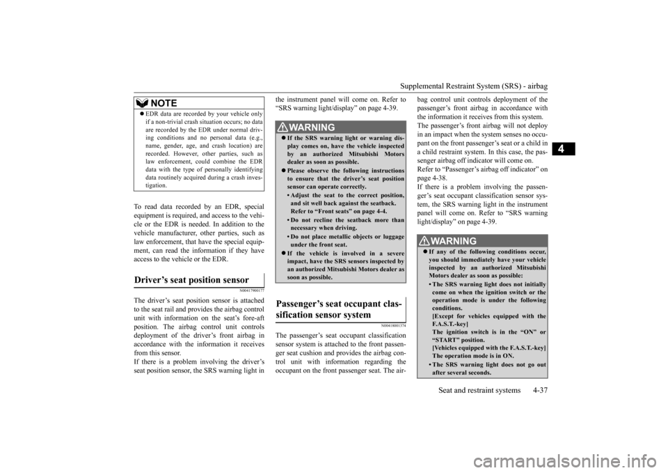 MITSUBISHI OUTLANDER 2015 3.G Repair Manual Supplemental Restraint System (SRS) - airbag
Seat and restraint systems 4-37
4
To read data recorded
by an EDR, special
equipment is requi
red, and access to the vehi-
cle or the EDR is needed. MITSUBISHI OUTLANDER 2015 3.G Repair Manual Supplemental Restraint System (SRS) - airbag
Seat and restraint systems 4-37
4
To read data recorded
by an EDR, special
equipment is requi
red, and access to the vehi-
cle or the EDR is needed.