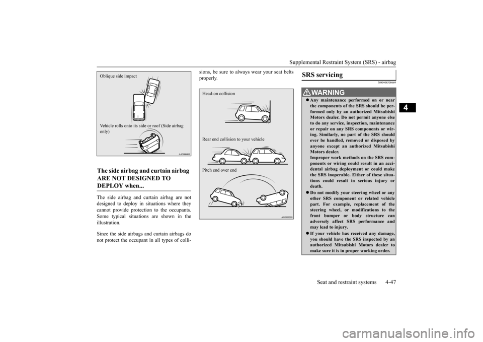 MITSUBISHI OUTLANDER 2015 3.G Manual PDF Supplemental Restraint System (SRS) - airbag
Seat and restraint systems 4-47
4
The side airbag and curtain airbag are not designed to deploy in situations where they cannot provide protection to the MITSUBISHI OUTLANDER 2015 3.G Manual PDF Supplemental Restraint System (SRS) - airbag
Seat and restraint systems 4-47
4
The side airbag and curtain airbag are not designed to deploy in situations where they cannot provide protection to the