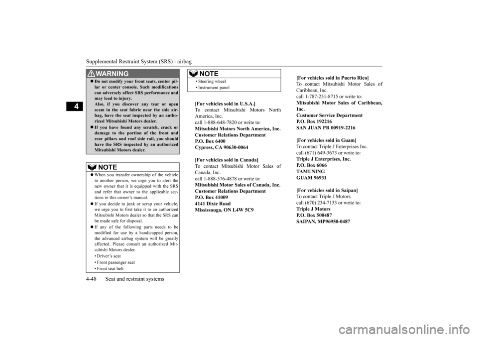 MITSUBISHI OUTLANDER 2015 3.G Owners Manual Supplemental Restraint System (SRS) - airbag 4-48 Seat and restraint systems
4
 Do not modify your front seats, center pil- lar or center console. Such modificationscan adversely affect SRS perform