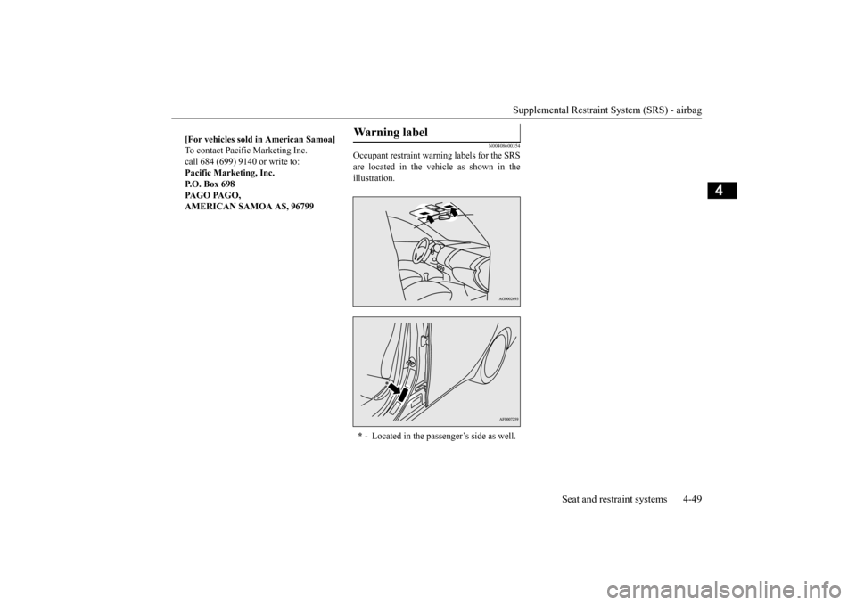 MITSUBISHI OUTLANDER 2015 3.G Manual PDF Supplemental Restraint System (SRS) - airbag
Seat and restraint systems 4-49
4
N00408600354
Occupant restraint warn
ing labels for the SRS
are located in the vehicle as shown in the illustration.
MITSUBISHI OUTLANDER 2015 3.G Manual PDF Supplemental Restraint System (SRS) - airbag
Seat and restraint systems 4-49
4
N00408600354
Occupant restraint warn
ing labels for the SRS
are located in the vehicle as shown in the illustration.