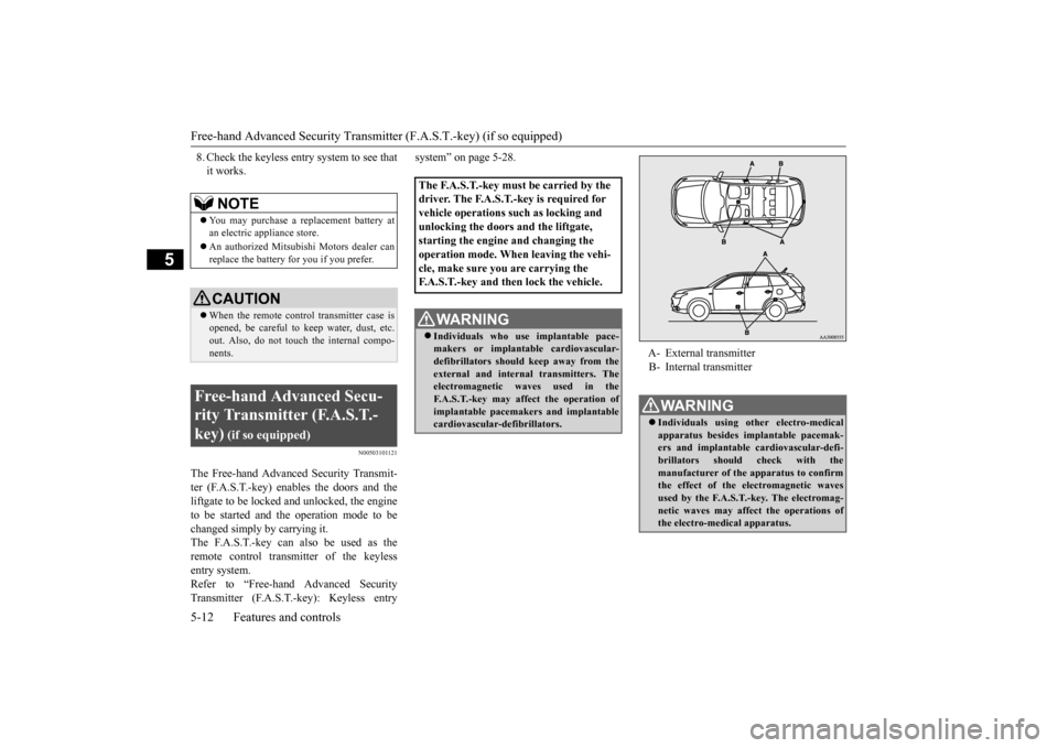 MITSUBISHI OUTLANDER 2015 3.G Owners Manual Free-hand Advanced 
Security Transmitter (F.A.S
.T.-key) (if so equipped) 
5-12 Features and controls
5
8. Check the keyless entry system to see that it works.
N00503101121
The Free-hand Advanced Secu
