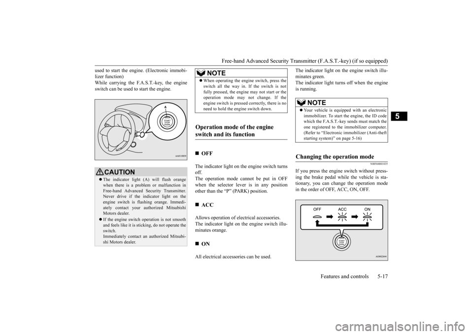 MITSUBISHI OUTLANDER 2015 3.G Owners Manual Free-hand Advanced Securi
ty Transmitter (F.A.S.T.-key) (if so equipped) 
Features and controls 5-17
5
used to start the engi 
ne. (Electronic immobi- 
lizer function)While carrying the F.A.S.T.-key, 